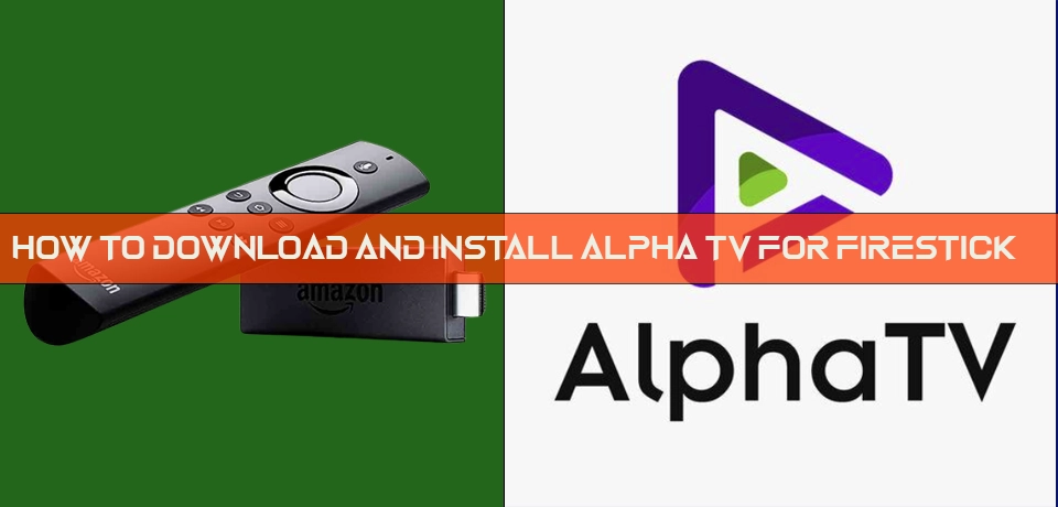 How to Download and Install Alpha TV for Firestick