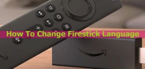 How To Change Firestick Language [ Latest Update 2023]